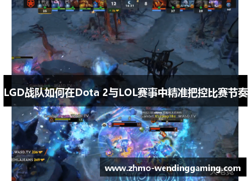LGD战队如何在Dota 2与LOL赛事中精准把控比赛节奏